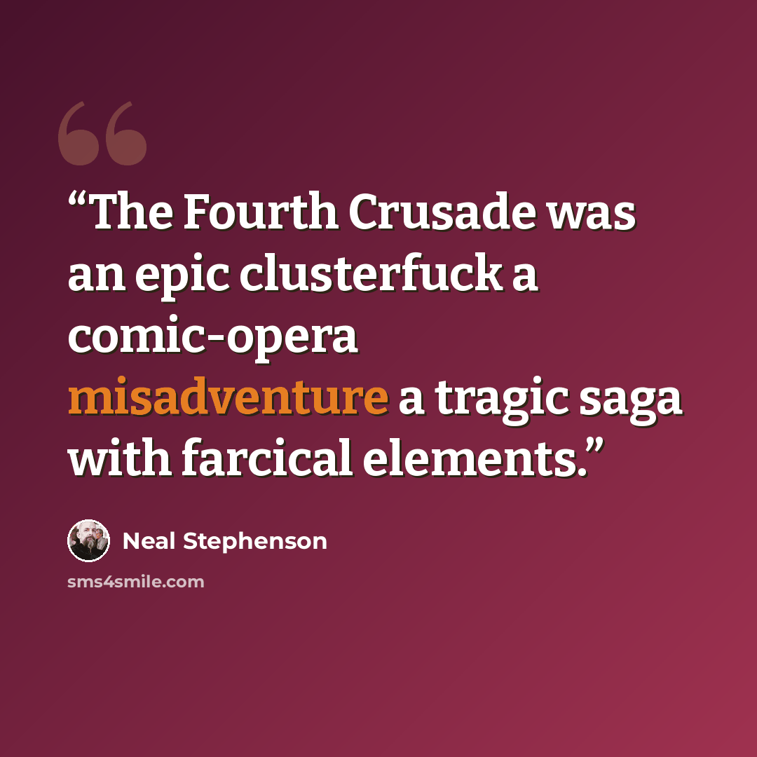 “The Fourth Crusade was an epic clusterfuck a comic-opera misadventure a tragic saga with farcical elements.” quote by Neal Stephenson