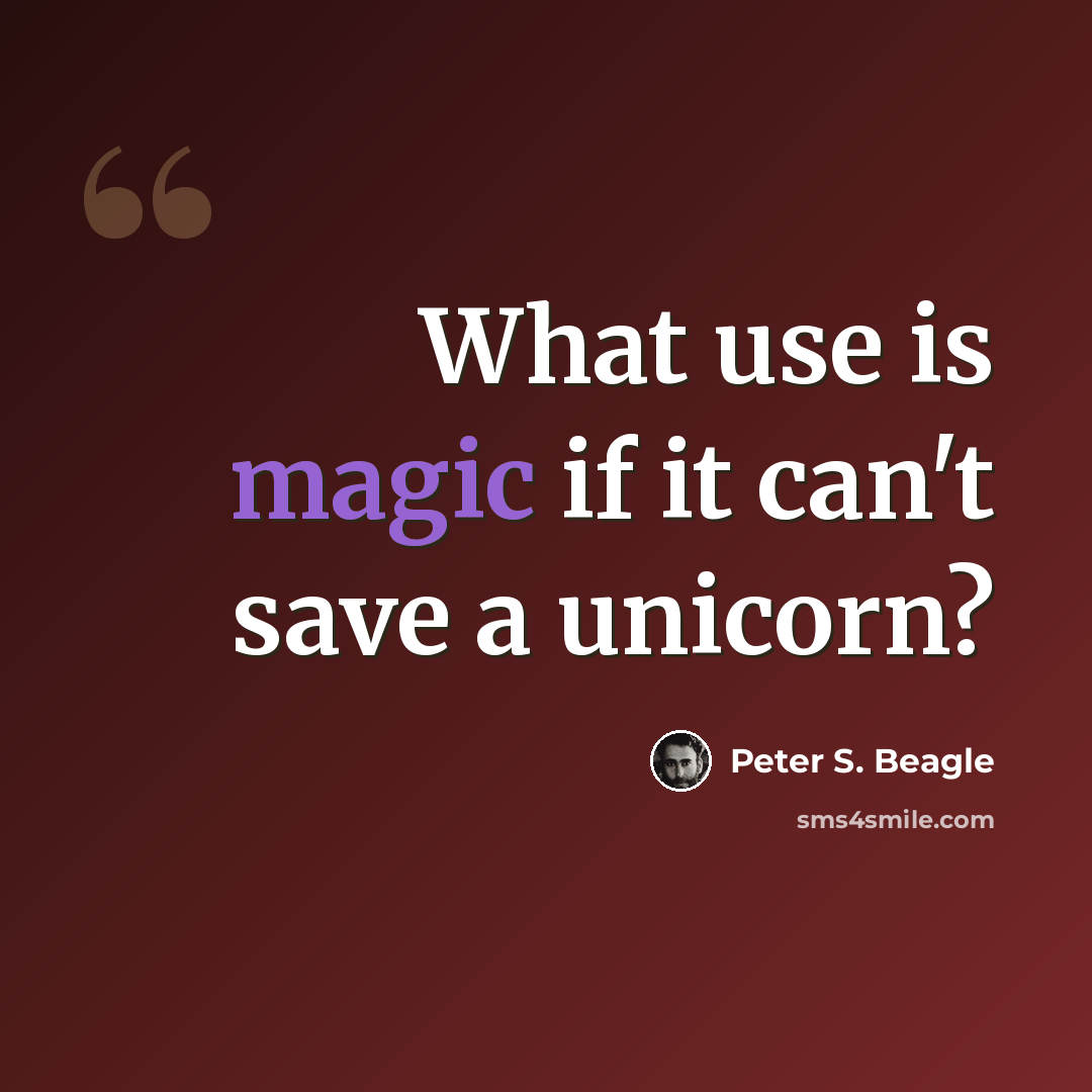 “What use is magic if it can't save a unicorn?” quote by Peter S. Beagle
