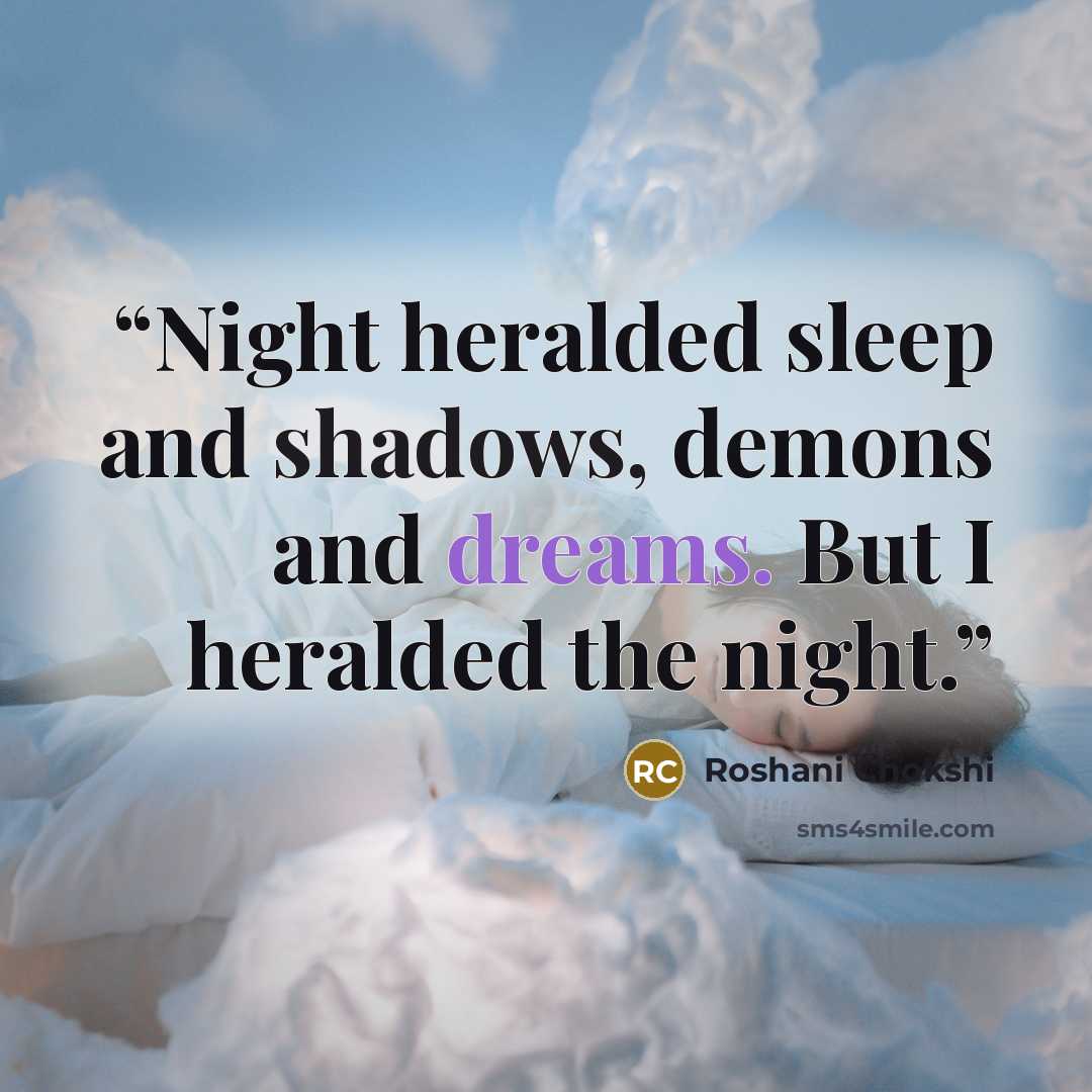 “Night heralded sleep and shadows, demons and dreams. But I heralded the night.” quote by Roshani Chokshi