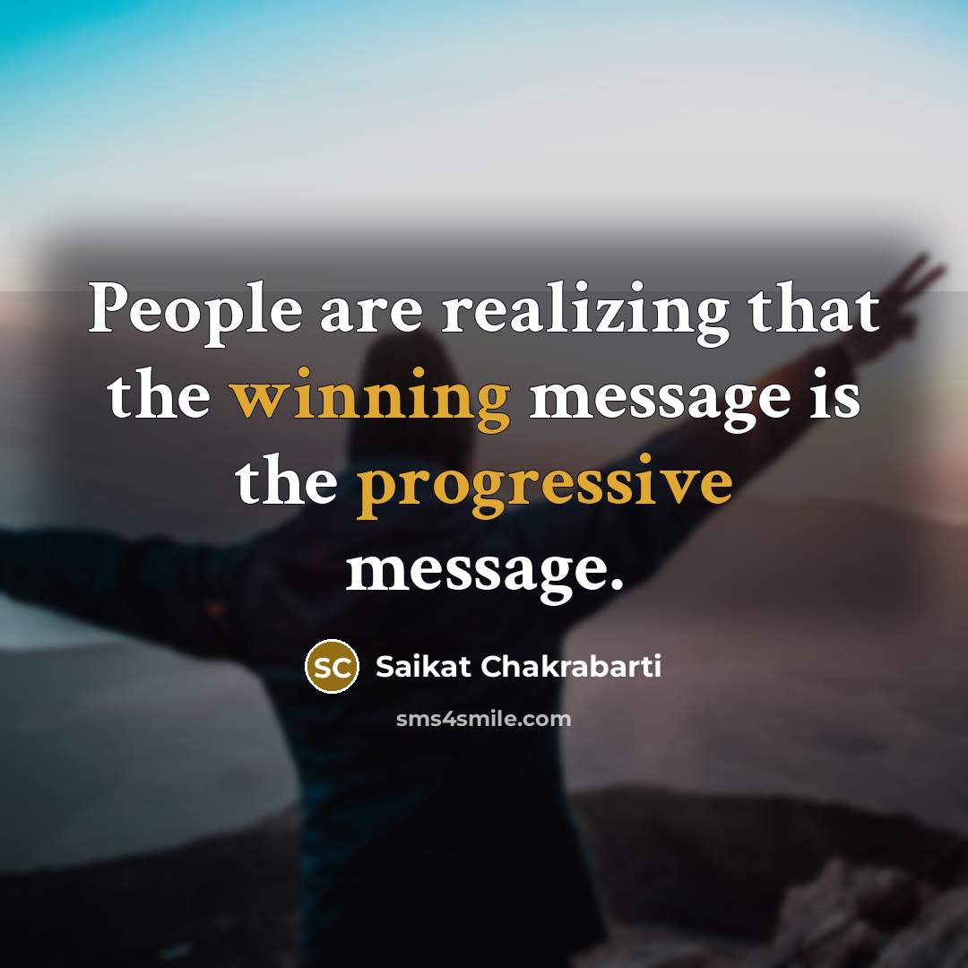 “People are realizing that the winning message is the progressive message.” quote by Saikat Chakrabarti