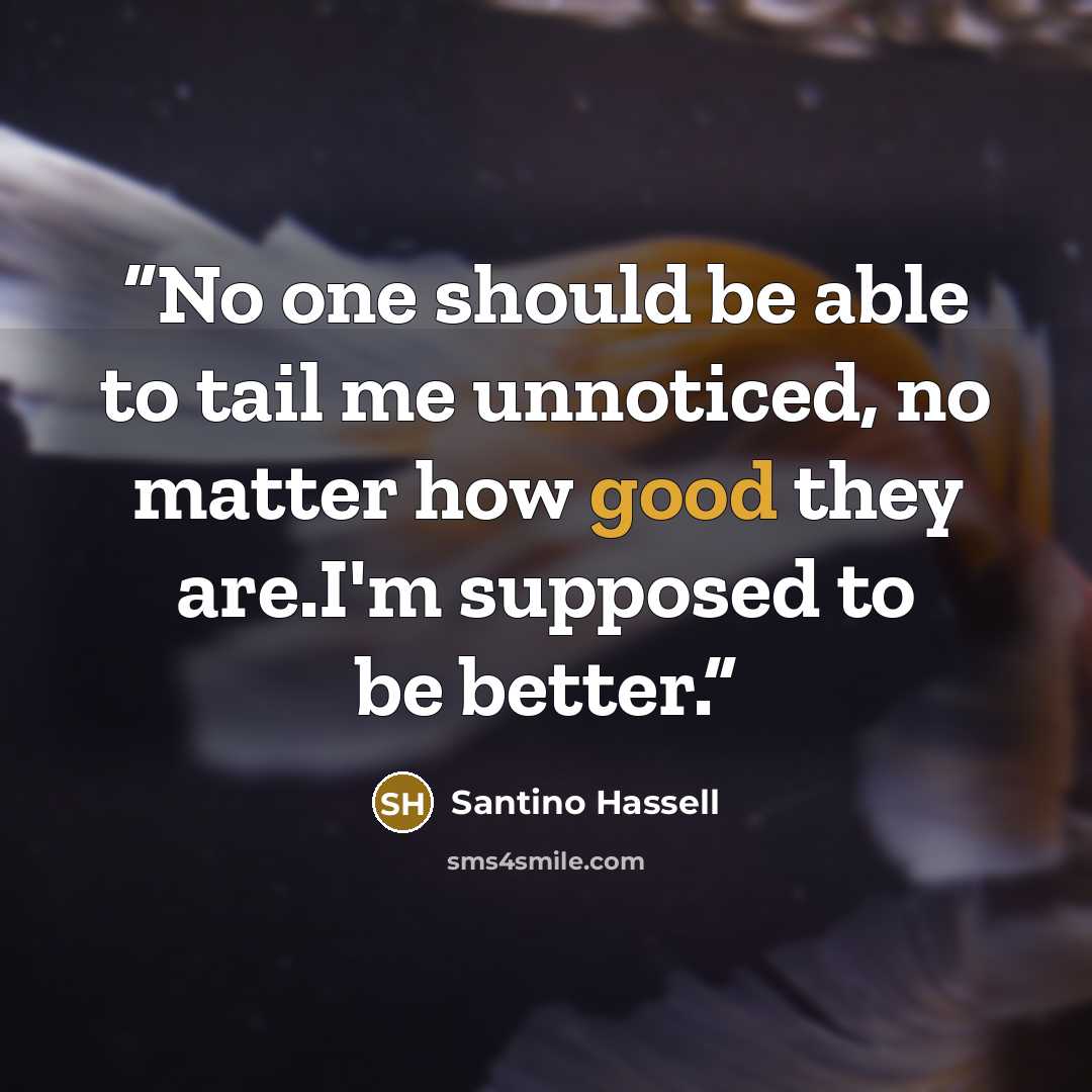 “No one should be able to tail me unnoticed, no matter how good they are.I'm supposed to be better.” quote by Santino Hassell