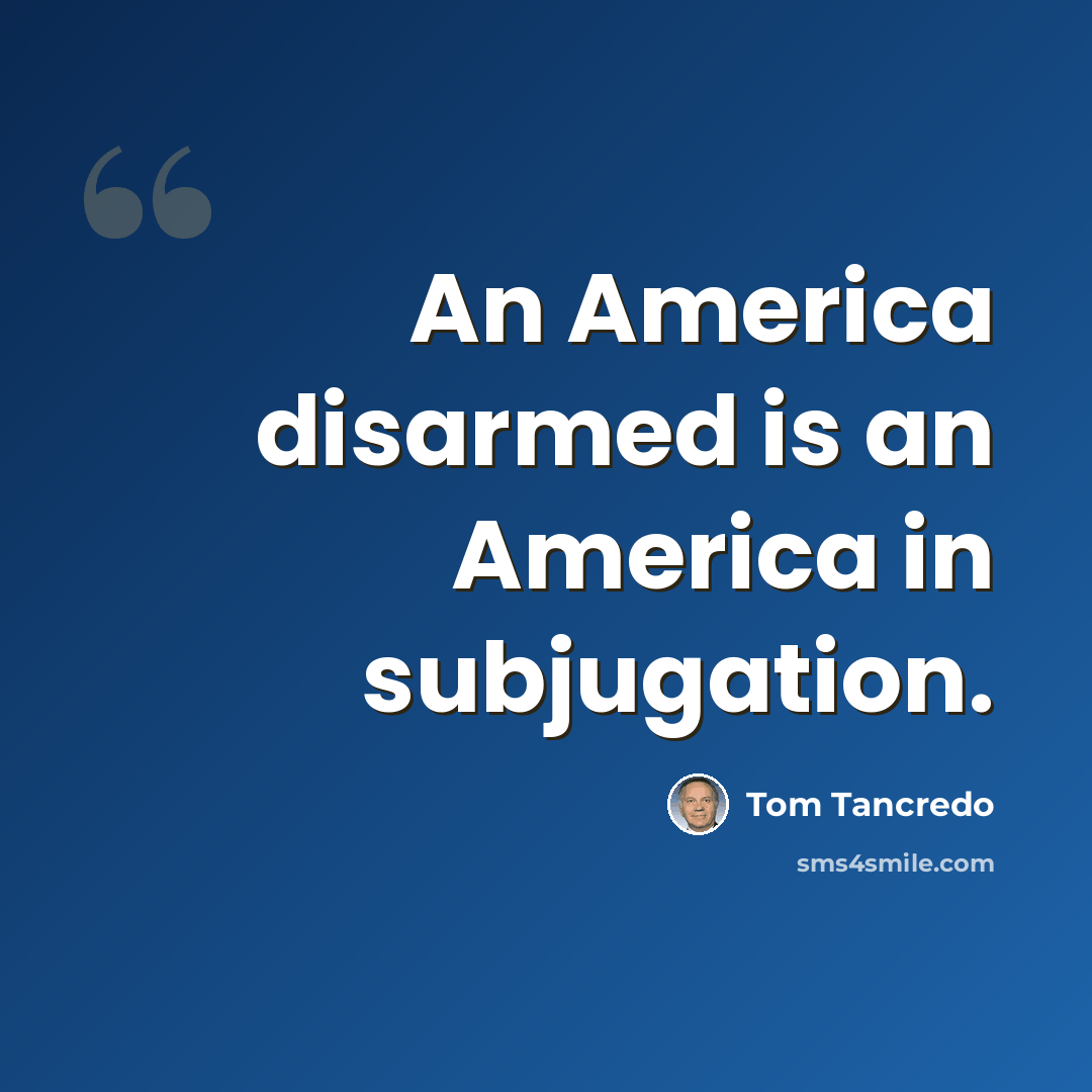 “An America disarmed is an America in subjugation.” quote by Tom Tancredo