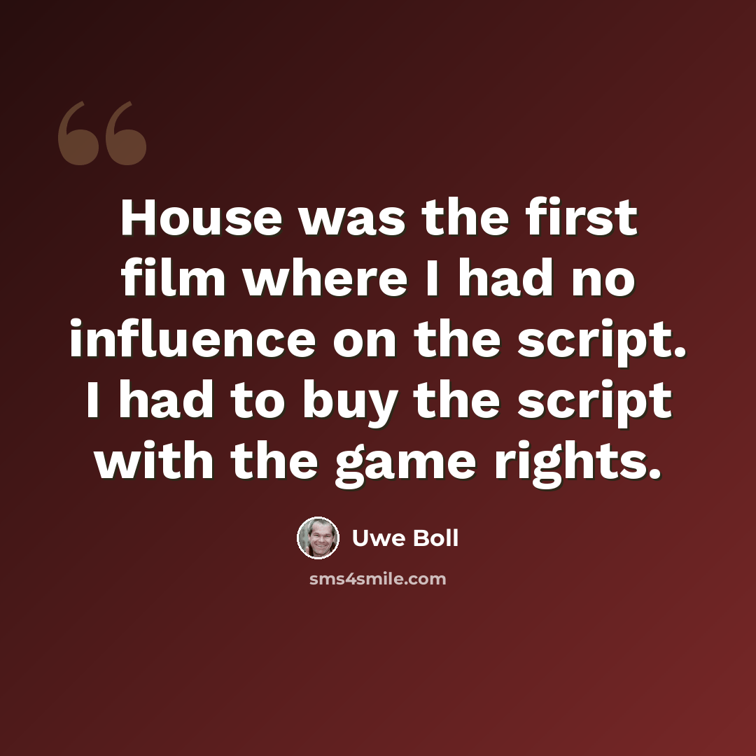 “House was the first film where I had no influence on the script. I had to buy the script with the game rights.” quote by Uwe Boll