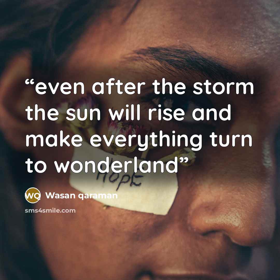 “even after the storm the sun will rise and make everything turn to wonderland” quote by wasan qaraman