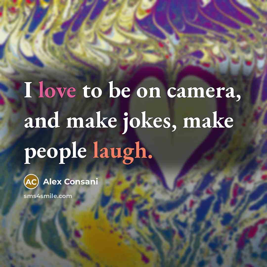 “I love to be on camera, and make jokes, make people laugh.” quote by Alex Consani