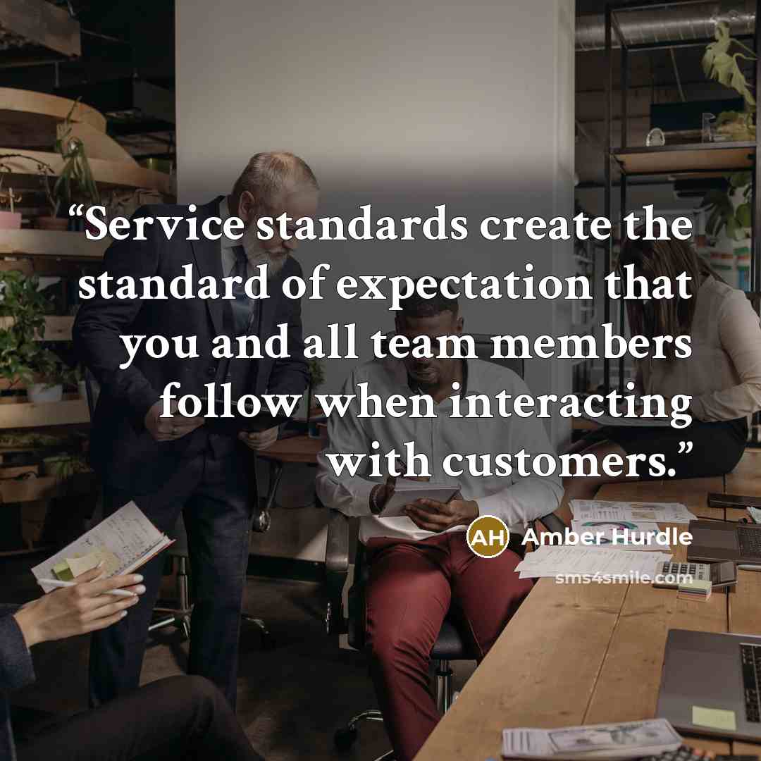 “Service standards create the standard of expectation that you and all team members follow when interacting with customers.” quote by Amber Hurdle