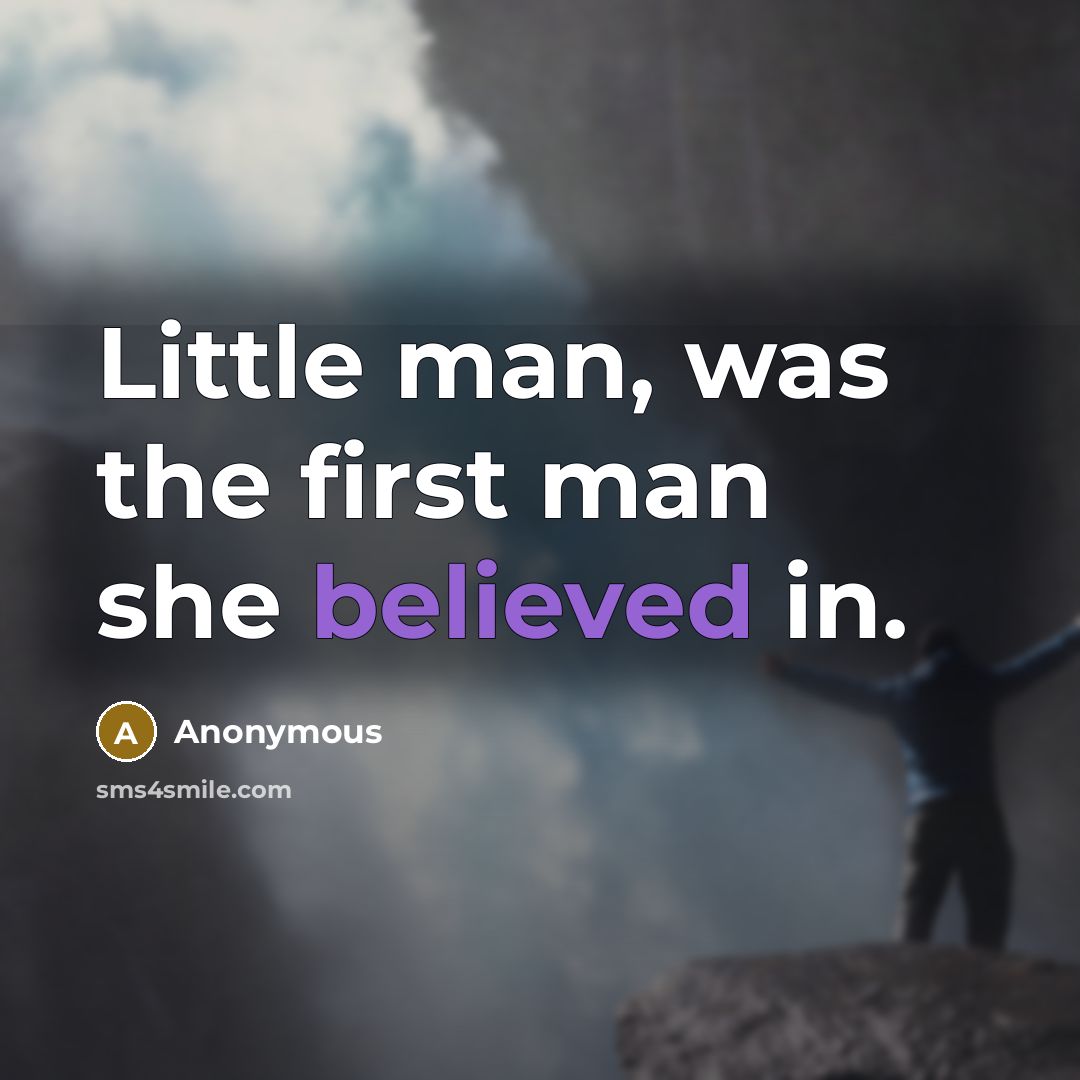 “Little man, was the first man she believed in.” quote by Anonymous