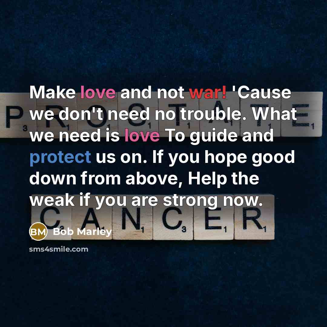 “Make love and not war! 'Cause we don't need no trouble. What we need is love To guide and protect us on. If you hope good down from above, Help the weak if you are strong now.” quote by Bob Marley