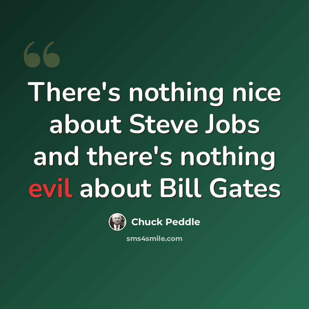 “There's nothing nice about Steve Jobs and there's nothing evil about Bill Gates” quote by Chuck Peddle