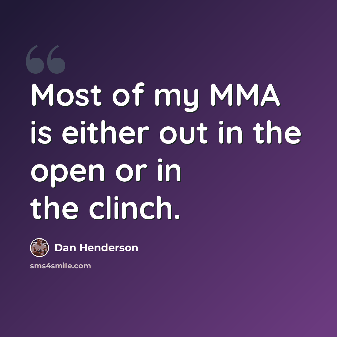 “Most of my MMA is either out in the open or in the clinch.” quote by Dan Henderson