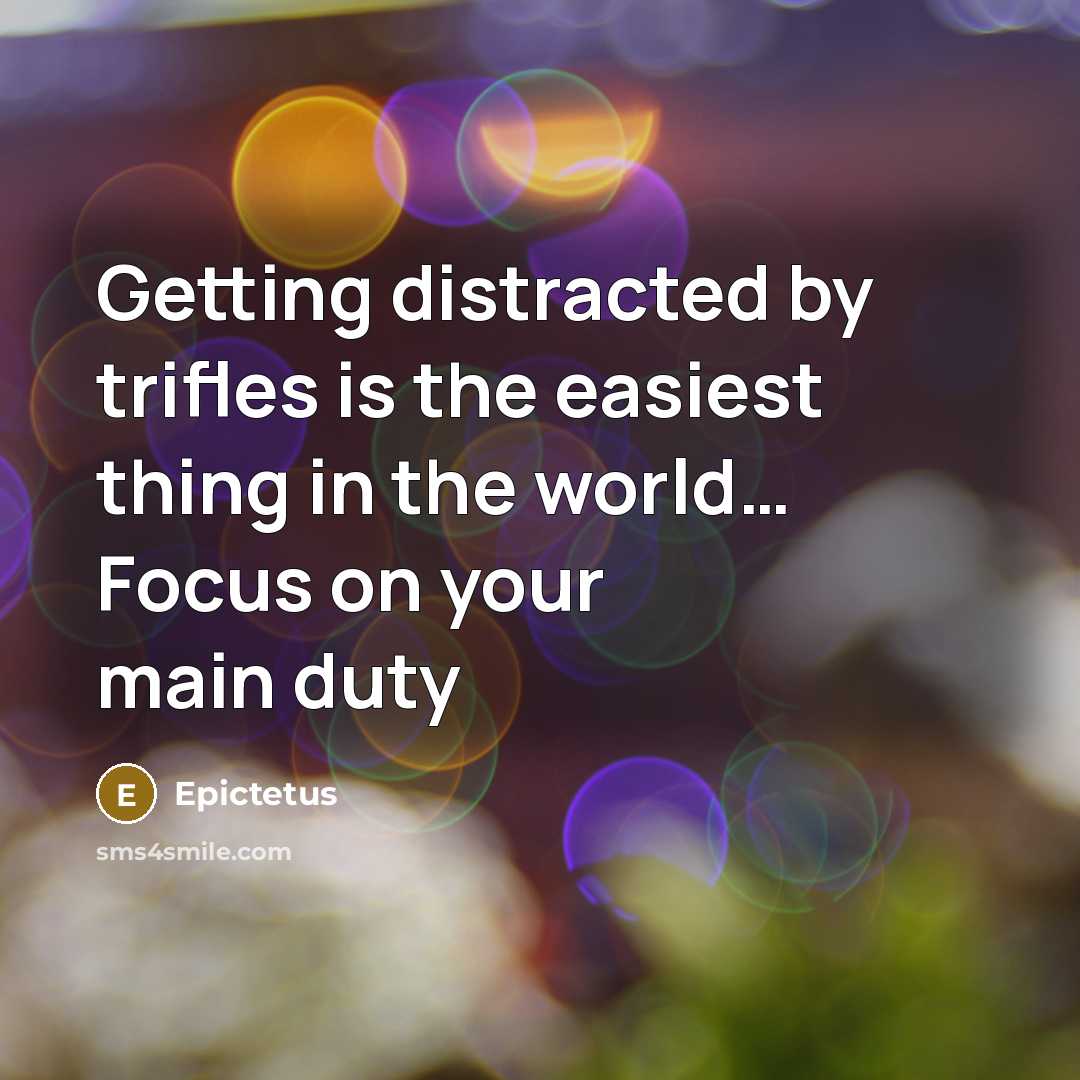 “Getting distracted by trifles is the easiest thing in the world… Focus on your main duty” quote by Epictetus