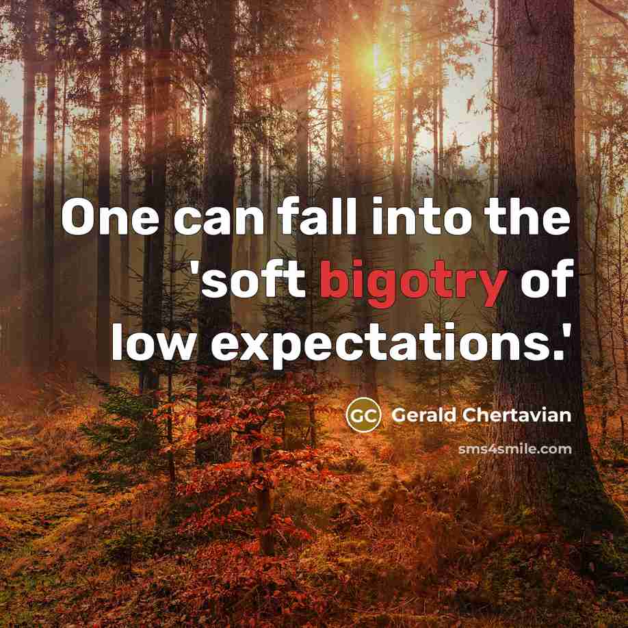 “One can fall into the 'soft bigotry of low expectations.'” quote by Gerald Chertavian