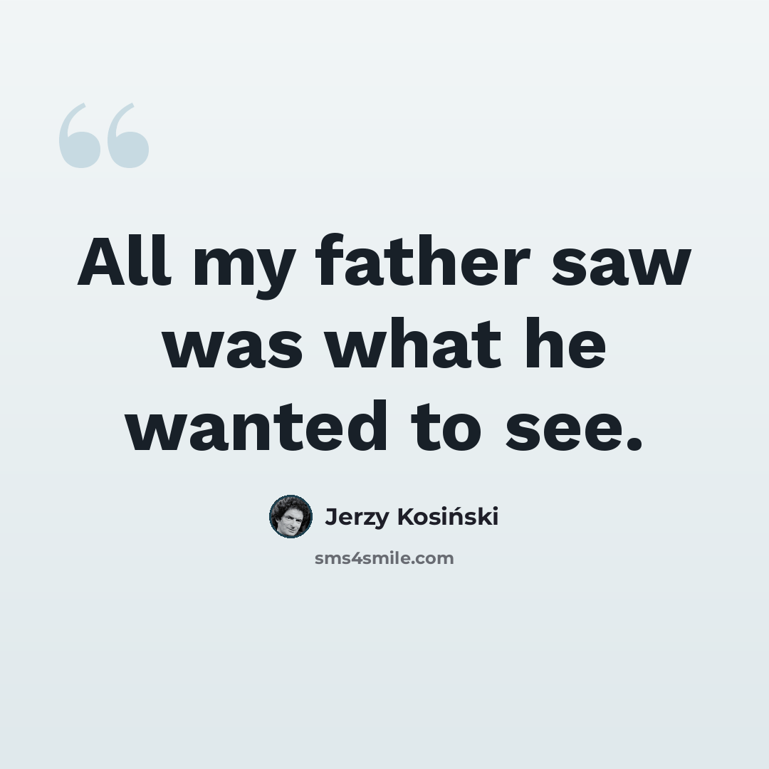 “All my father saw was what he wanted to see.” quote by Jerzy Kosinski