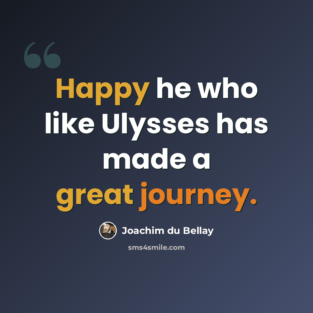 “Happy he who like Ulysses has made a great journey.” quote by Joachim du Bellay