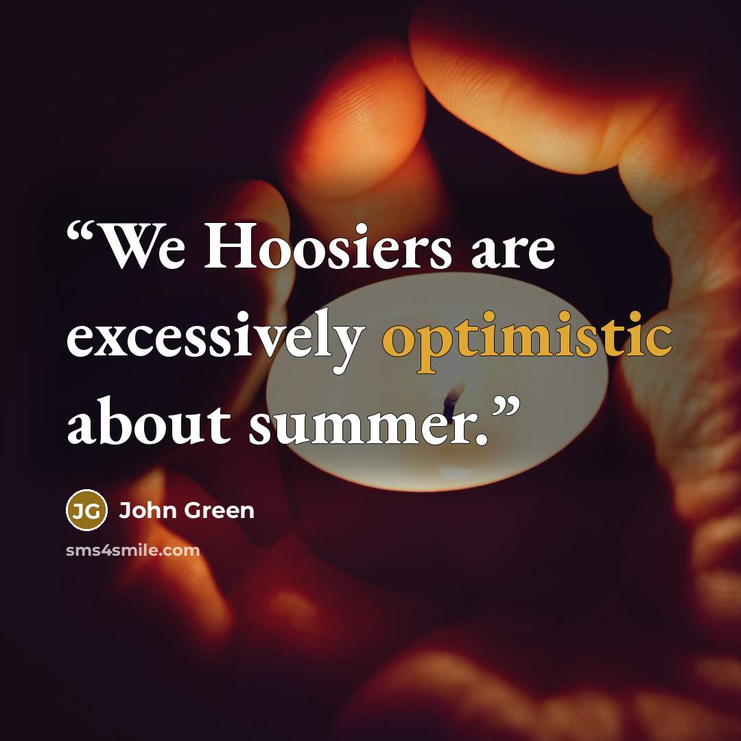 “We Hoosiers are excessively optimistic about summer.” quote by John Green