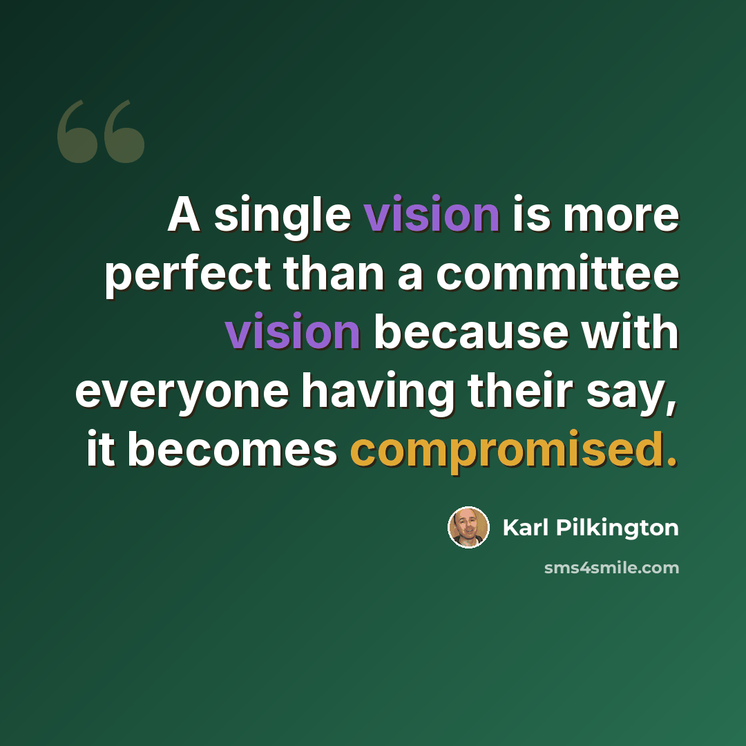 “A single vision is more perfect than a committee vision because with everyone having their say, it becomes compromised.” quote by Karl Pilkington