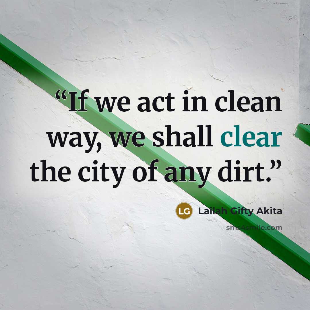 “If we act in clean way, we shall clear the city of any dirt.” quote by Lailah Gifty Akita