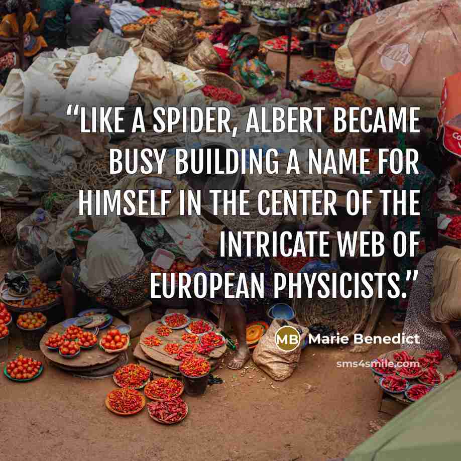 “Like a spider, Albert became busy building a name for himself in the center of the intricate web of European physicists.” quote by Marie Benedict