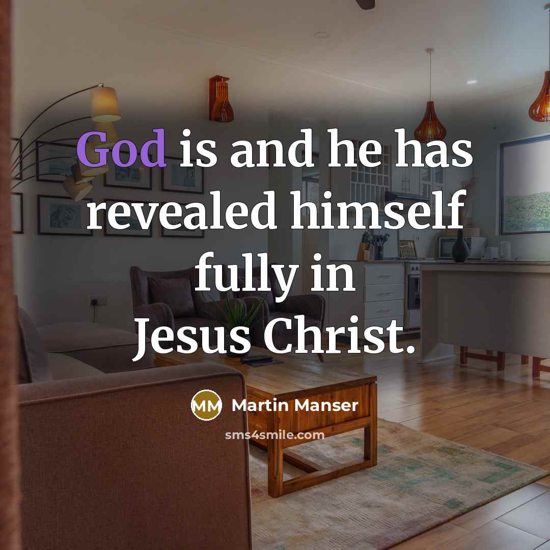 “God is and he has revealed himself fully in Jesus Christ.” quote by Martin Manser
