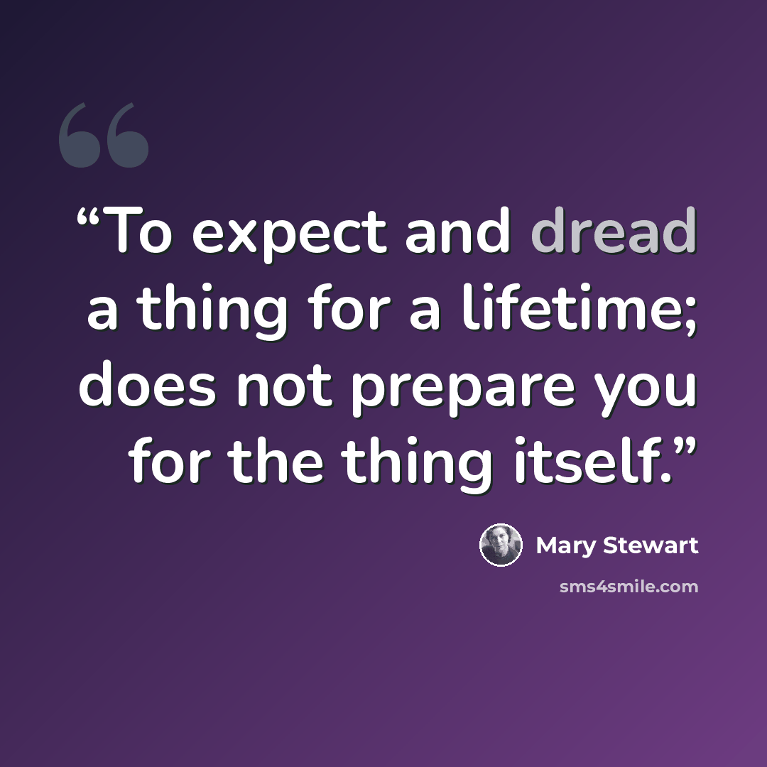 “To expect and dread a thing for a lifetime; does not prepare you for the thing itself.” quote by Mary Stewart
