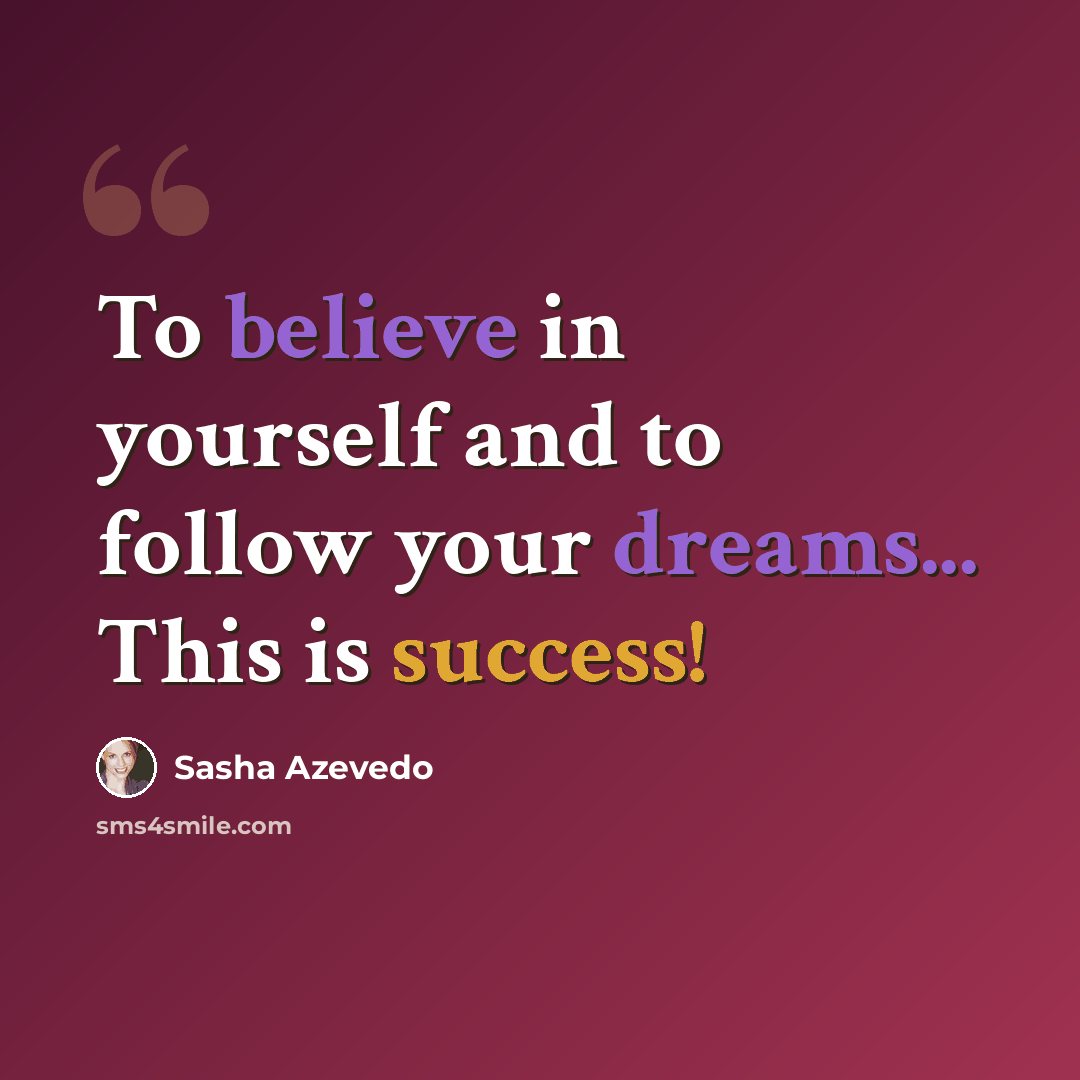 “To believe in yourself and to follow your dreams... This is success!” quote by Sasha Azevedo