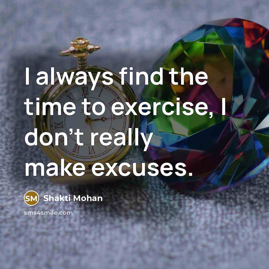 “I always find the time to exercise, I don't really make excuses.” quote by Shakti Mohan