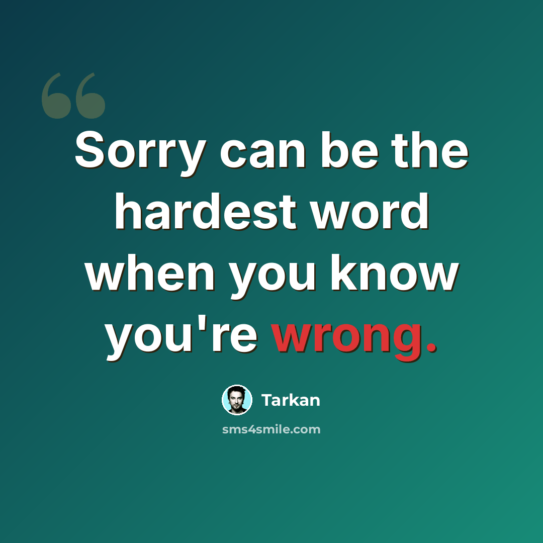 “Sorry can be the hardest word when you know you're wrong.” quote by Tarkan