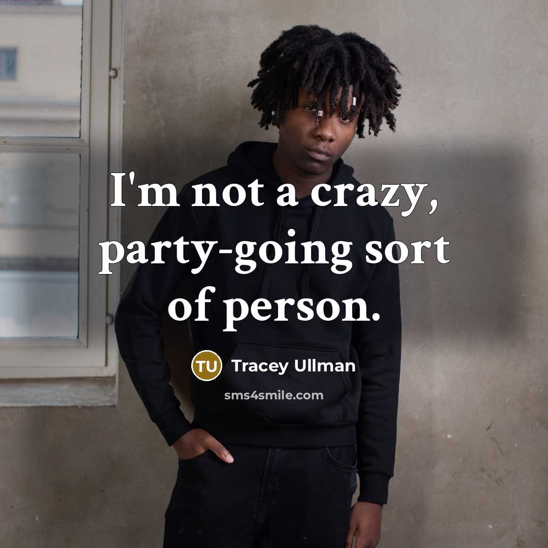 “I'm not a crazy, party-going sort of person.” quote by Tracey Ullman