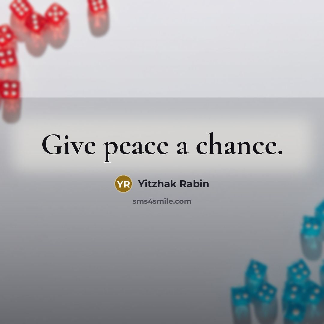 “Give peace a chance.” quote by Yitzhak Rabin