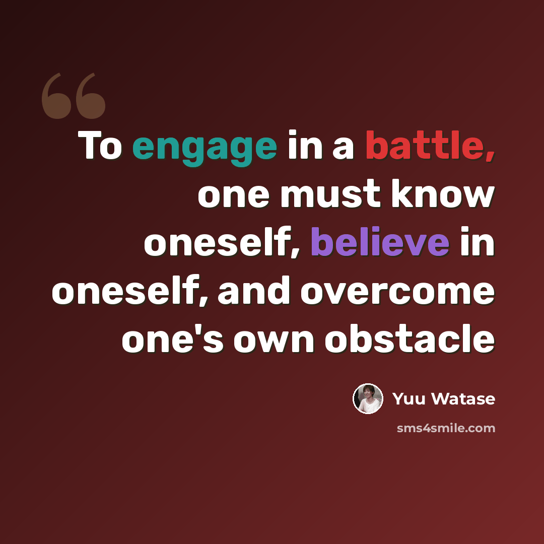 “To engage in a battle, one must know oneself, believe in oneself, and overcome one's own obstacle” quote by Yuu Watase
