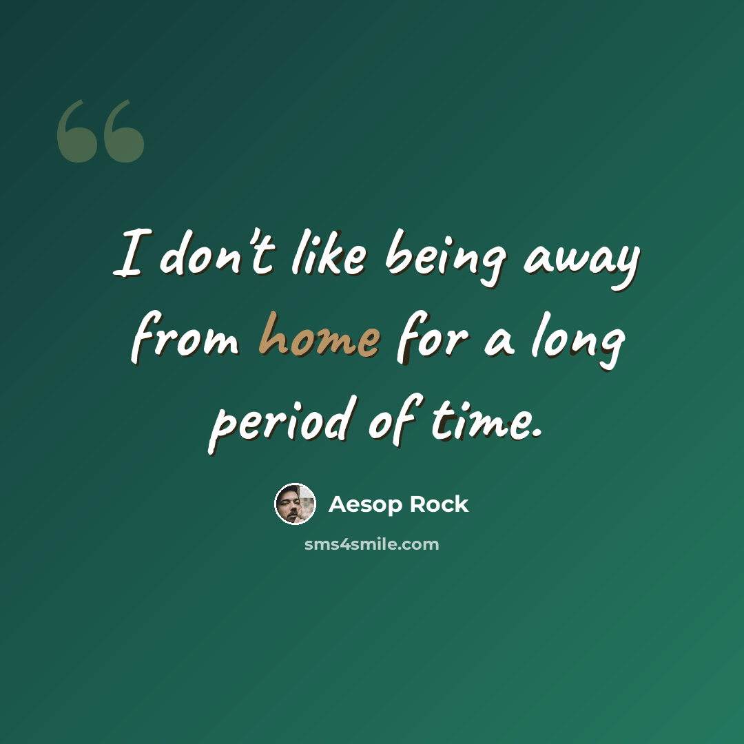 “I don't like being away from home for a long period of time.” quote by Aesop Rock
