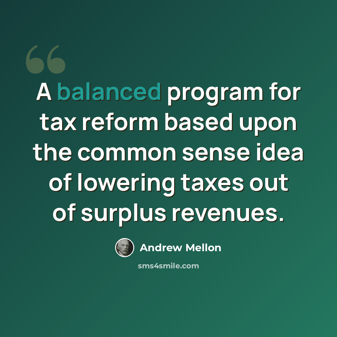 “A balanced program for tax reform based upon the common sense idea of lowering taxes out of surplus revenues.” quote by Andrew Mellon