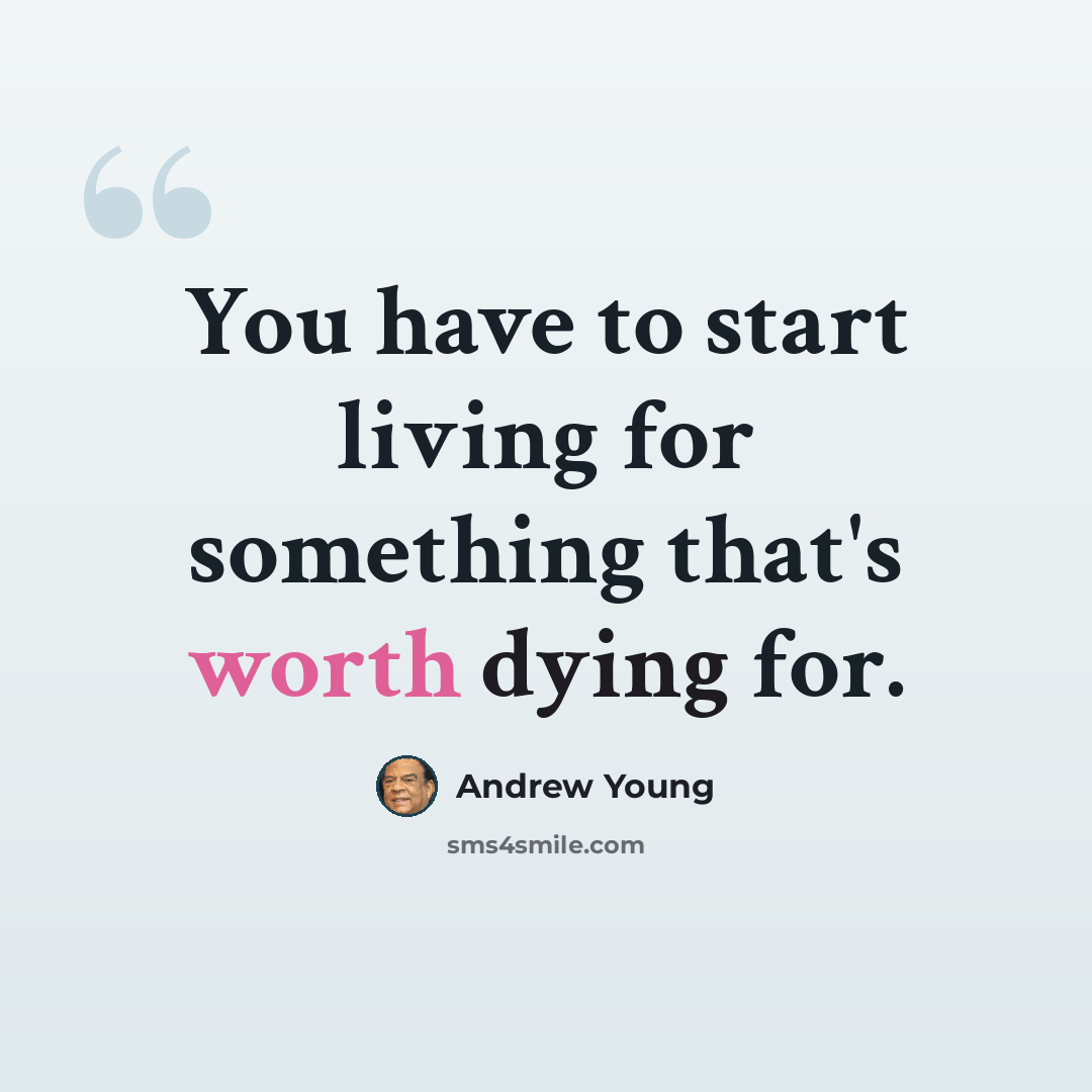 “You have to start living for something that's worth dying for.” quote by Andrew Young
