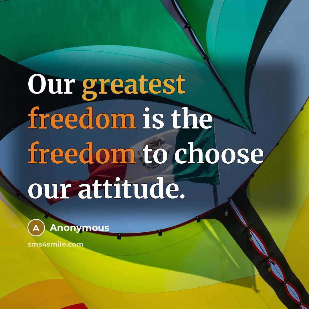 “Our greatest freedom is the freedom to choose our attitude.” quote by Anonymous