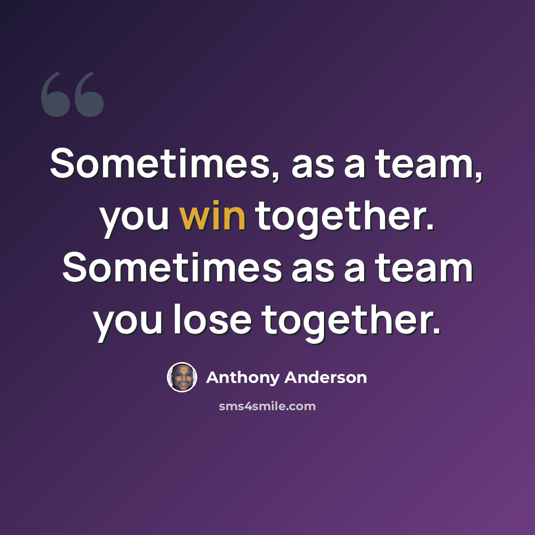 “Sometimes, as a team, you win together. Sometimes as a team you lose together.” quote by Anthony Anderson