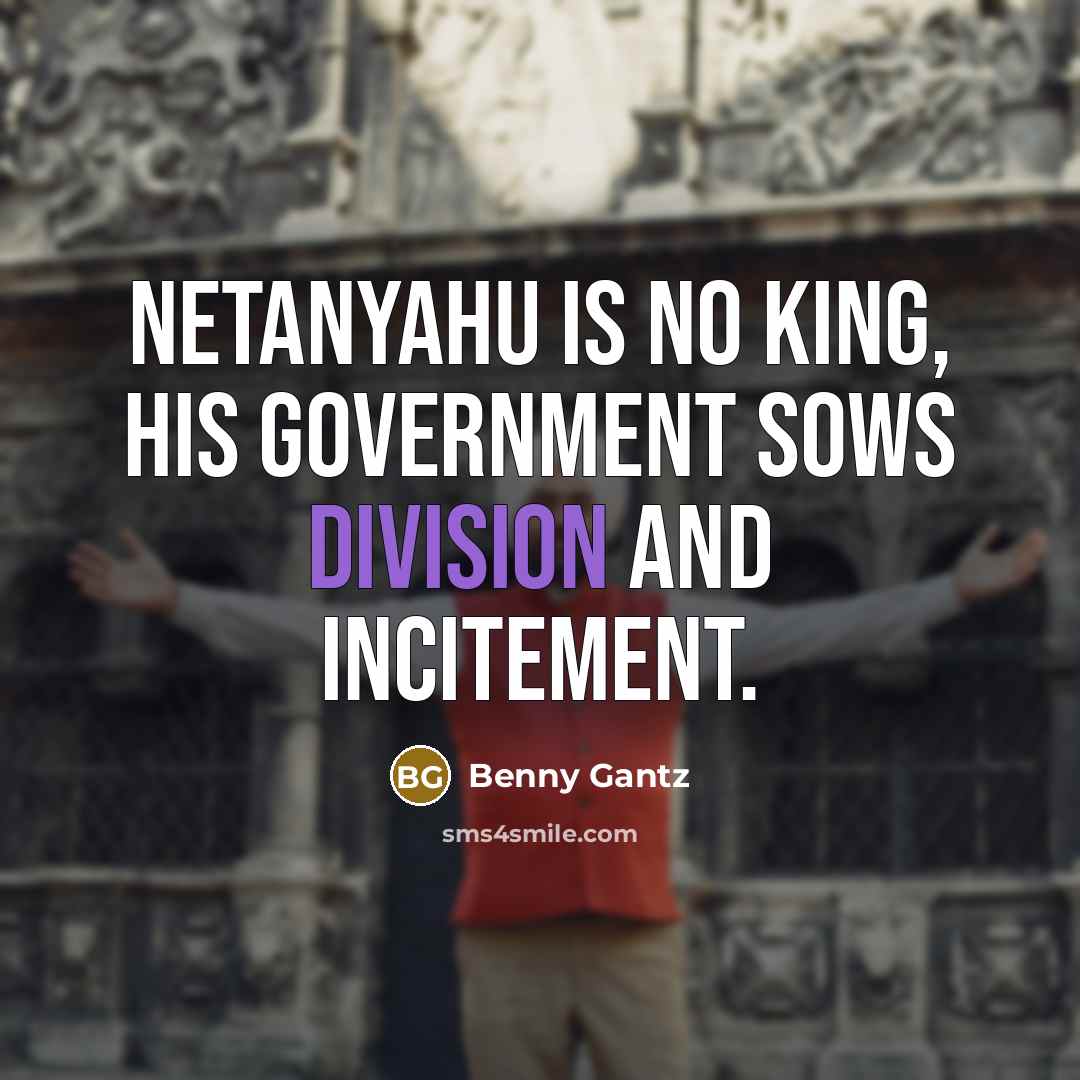 “Netanyahu is no king, his government sows division and incitement.” quote by Benny Gantz