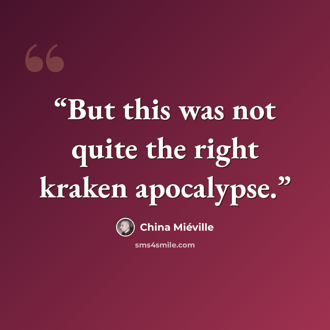 “But this was not quite the right kraken apocalypse.” quote by China Miéville