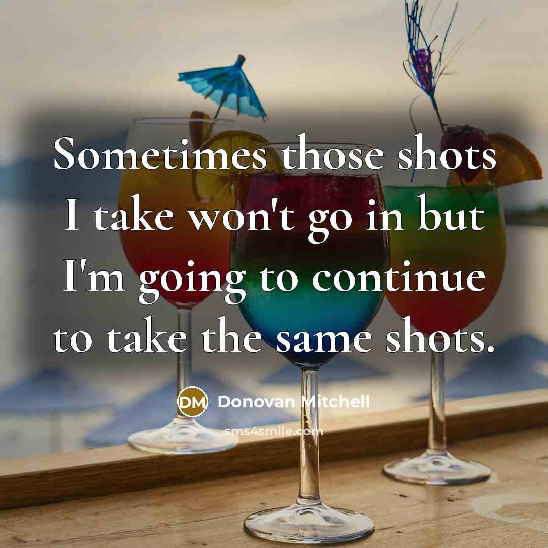 “Sometimes those shots I take won't go in but I'm going to continue to take the same shots.” quote by Donovan Mitchell