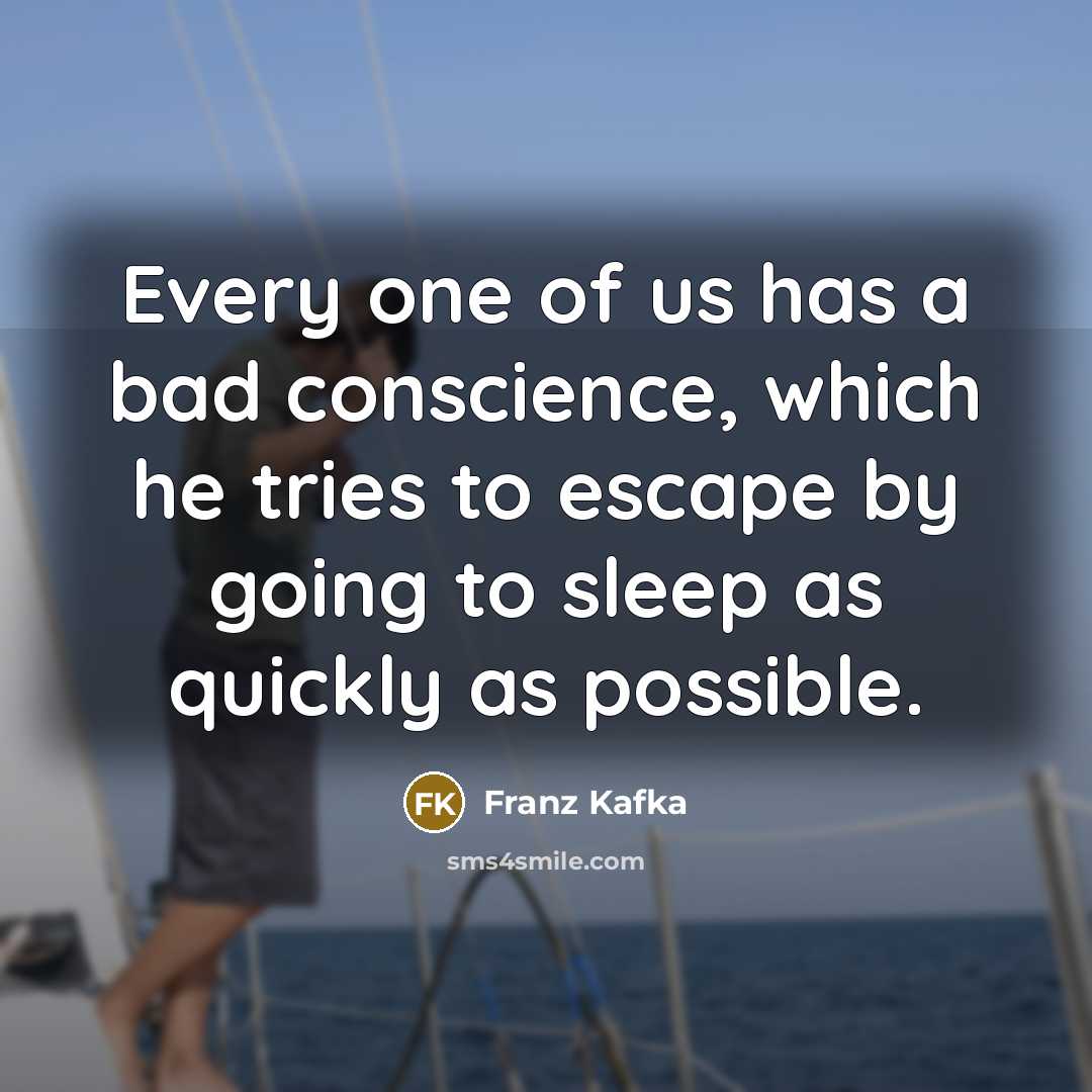 “Every one of us has a bad conscience, which he tries to escape by going to sleep as quickly as possible.” quote by Franz Kafka