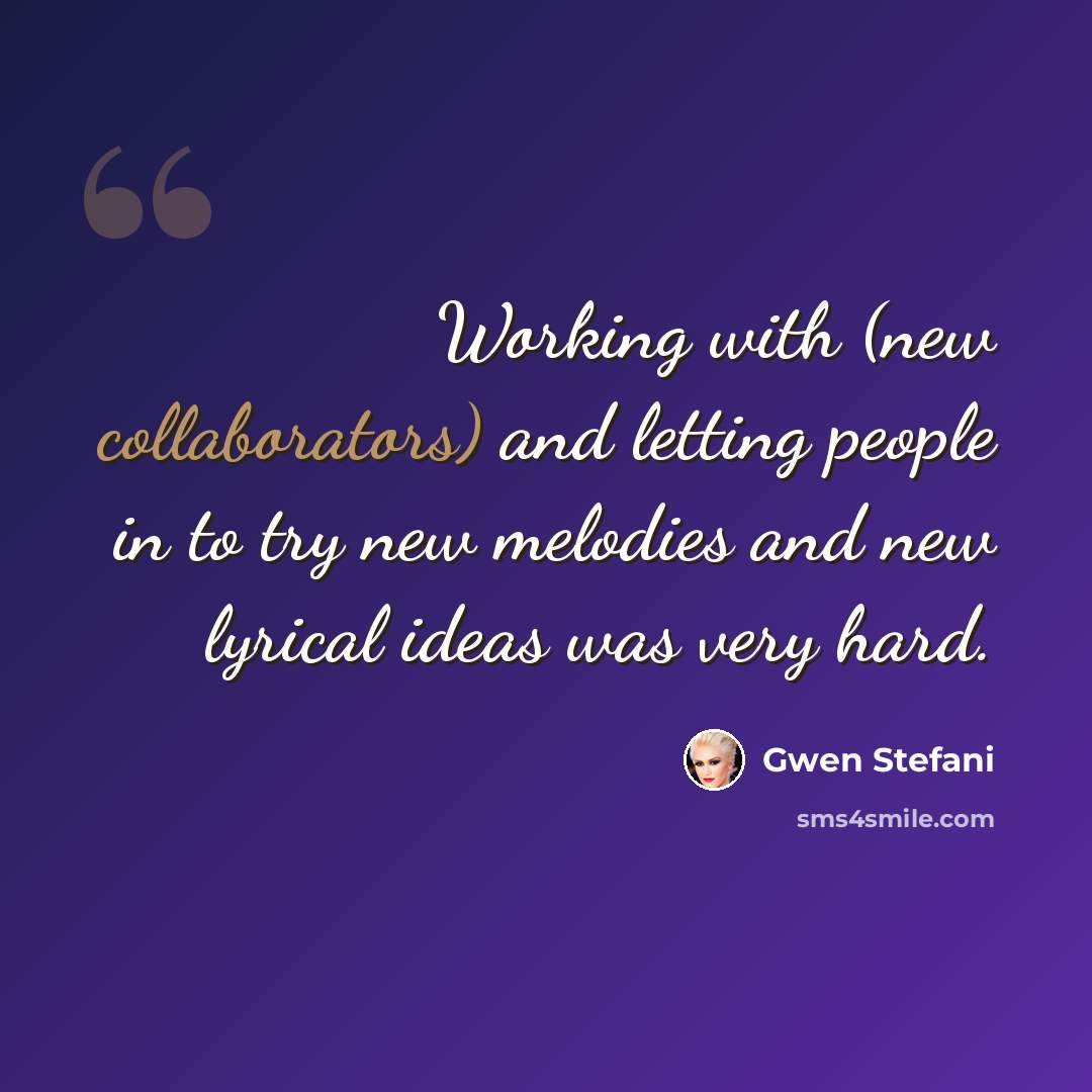 “Working with (new collaborators) and letting people in to try new melodies and new lyrical ideas was very hard.” quote by Gwen Stefani