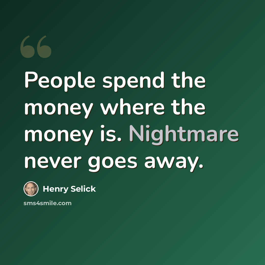 “People spend the money where the money is. Nightmare never goes away.” quote by Henry Selick