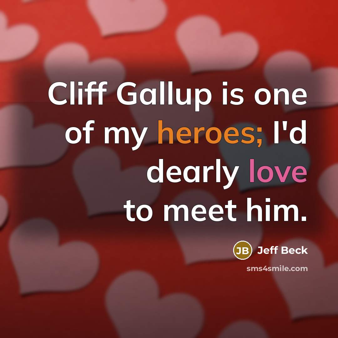 “Cliff Gallup is one of my heroes; I'd dearly love to meet him.” quote by Jeff Beck