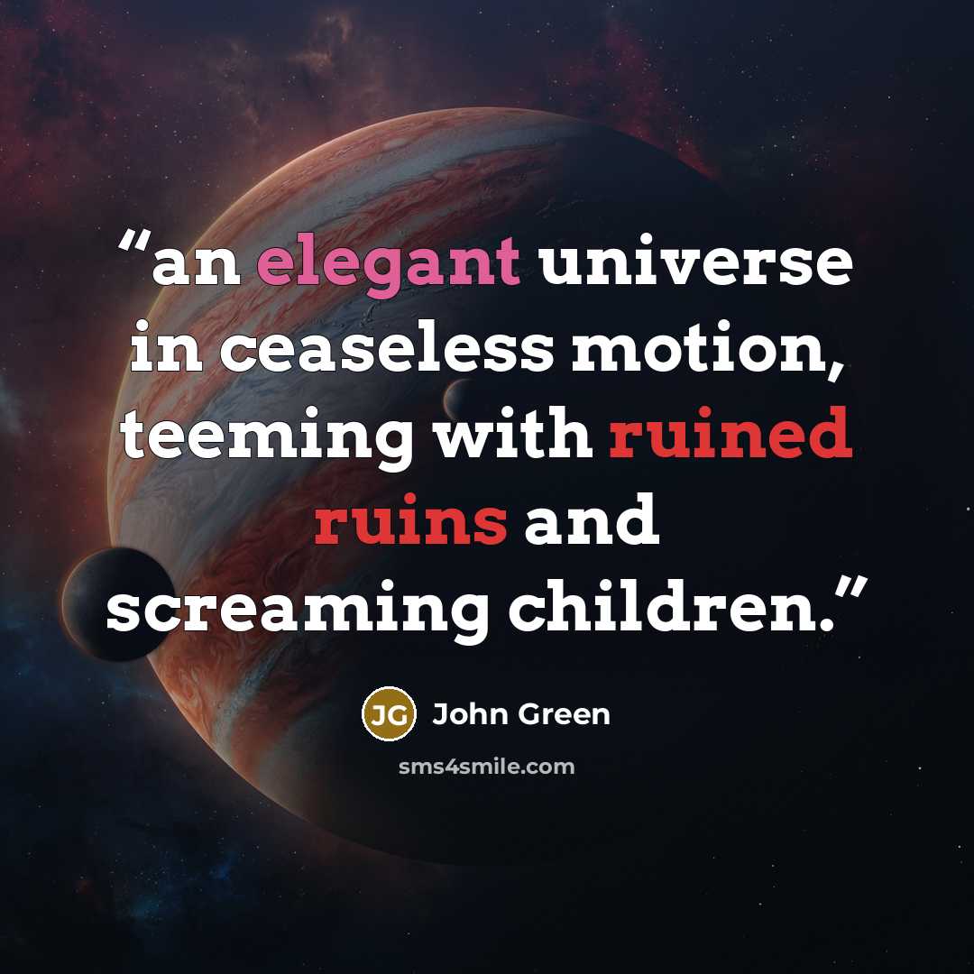 “an elegant universe in ceaseless motion, teeming with ruined ruins and screaming children.” quote by John Green
