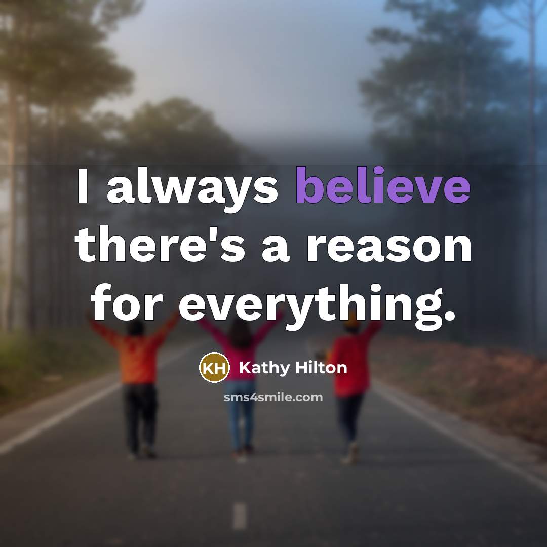 “I always believe there's a reason for everything.” quote by Kathy Hilton