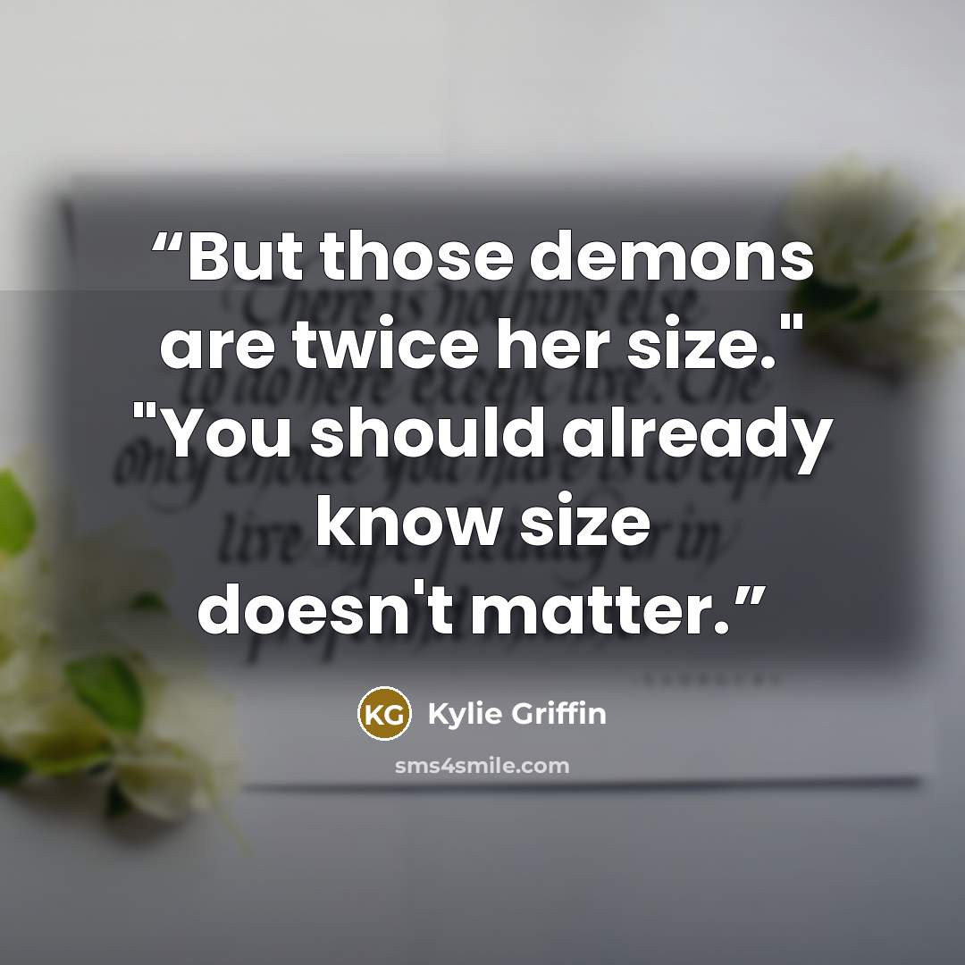 “But those demons are twice her size." "You should already know size doesn't matter.” quote by Kylie Griffin