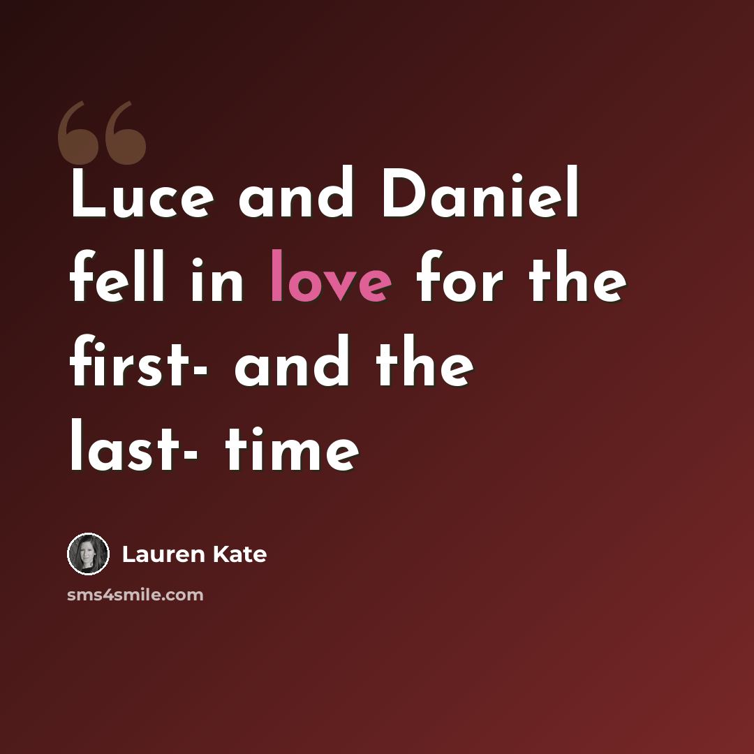 “Luce and Daniel fell in love for the first- and the last- time” quote by Lauren Kate