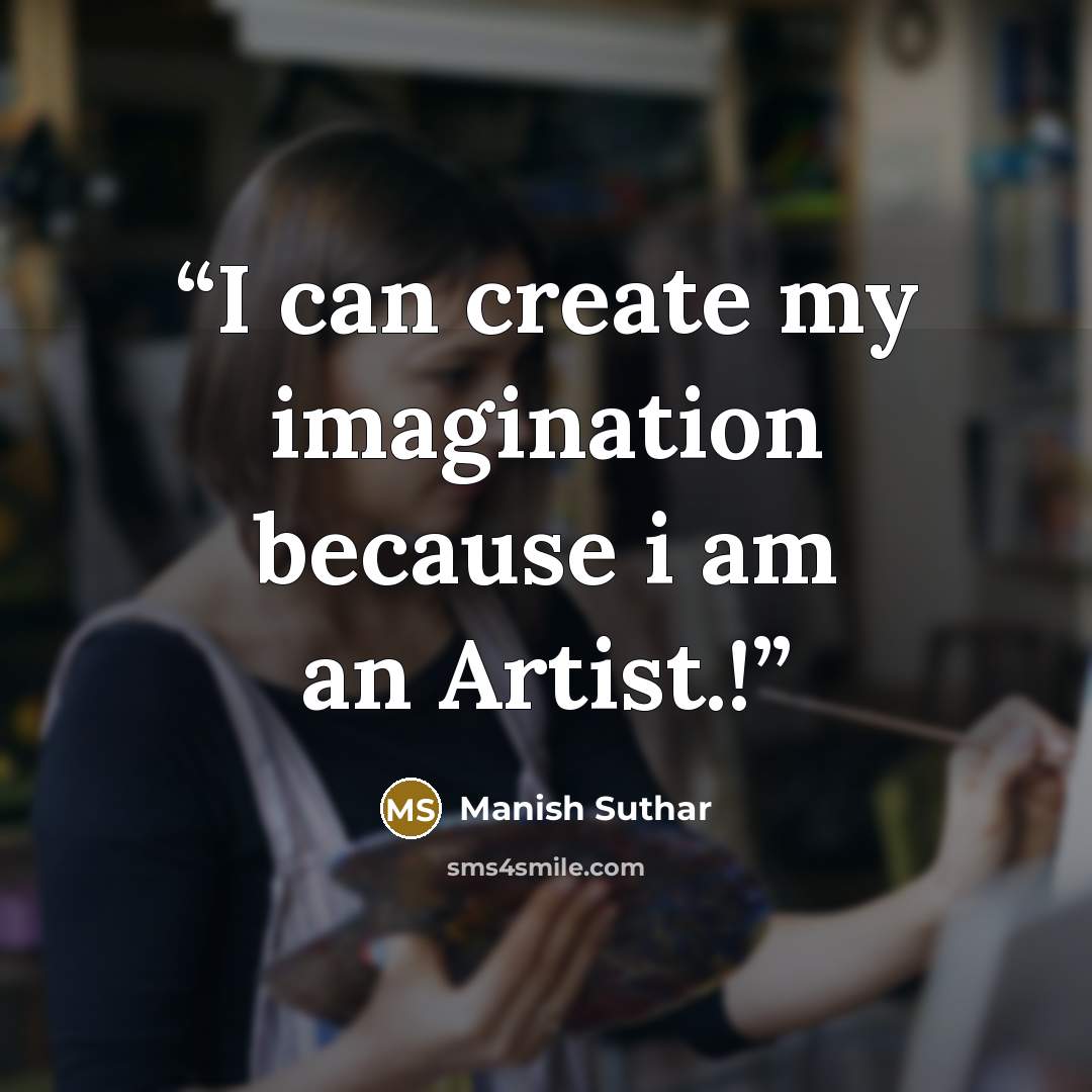 “I can create my imagination because i am an Artist.!” quote by Manish Suthar