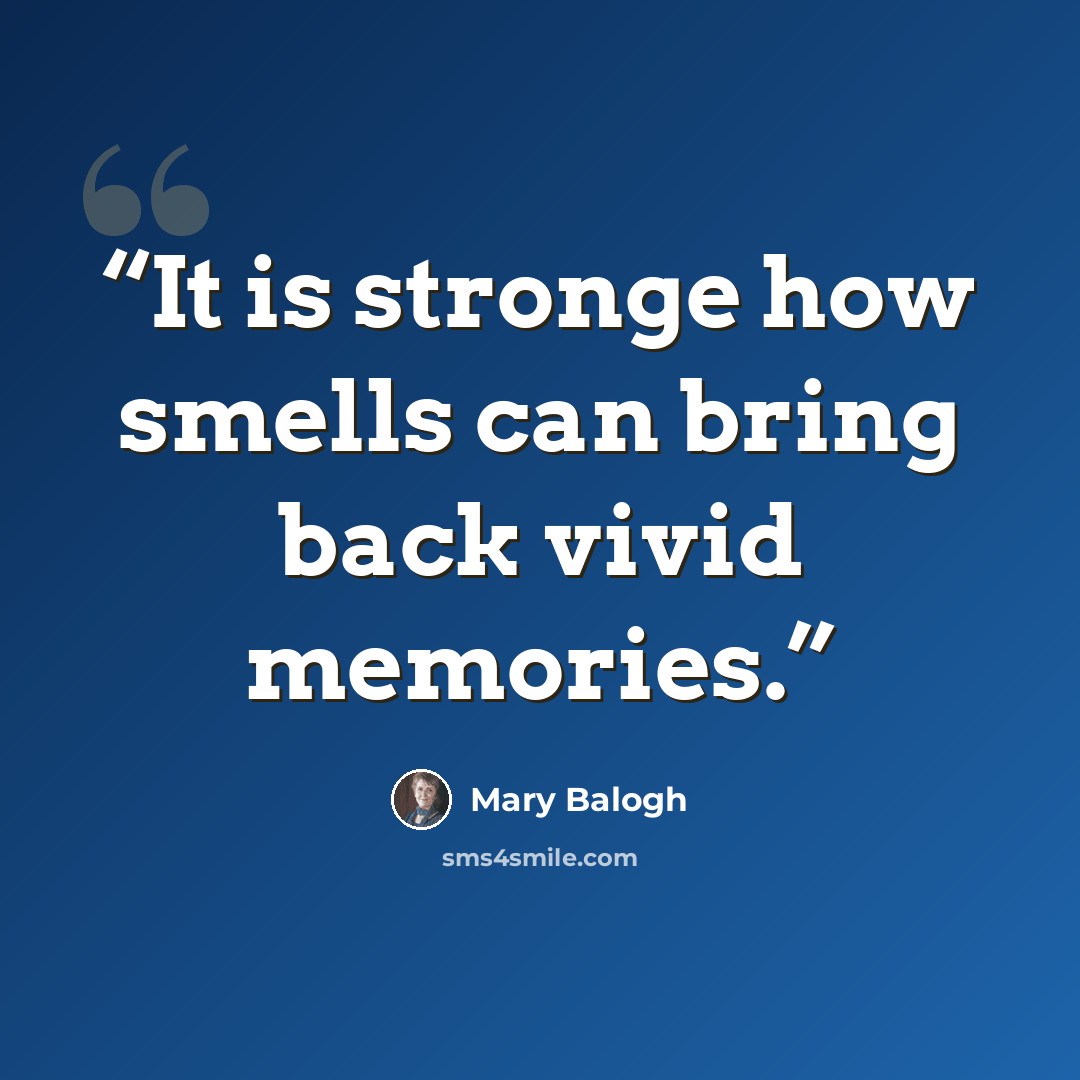 “It is stronge how smells can bring back vivid memories.” quote by Mary Balogh