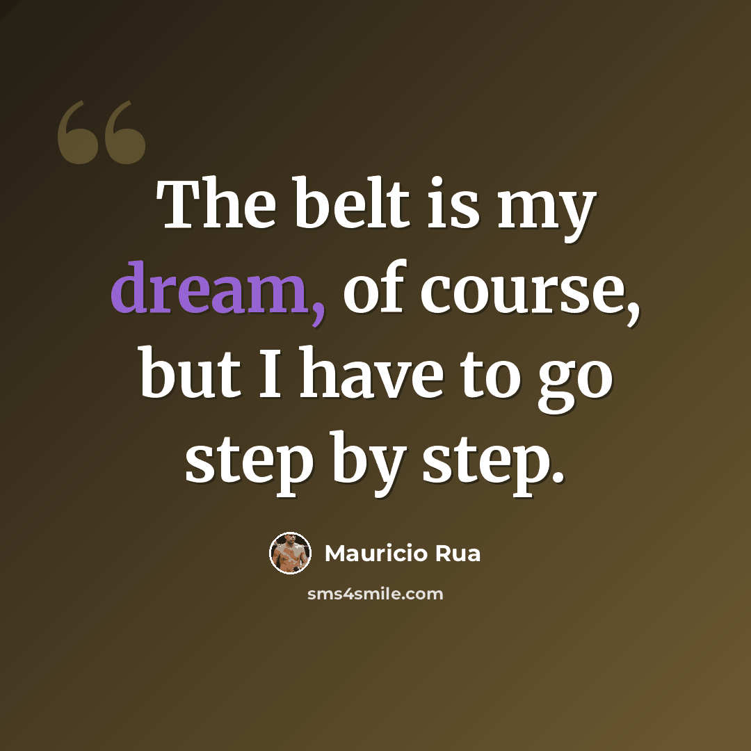 “The belt is my dream, of course, but I have to go step by step.” quote by Mauricio Rua