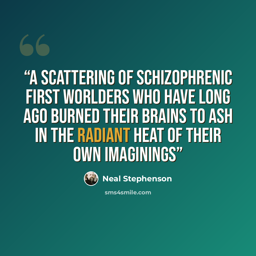 “a scattering of schizophrenic first worlders who have long ago burned their brains to ash in the radiant heat of their own imaginings” quote by Neal Stephenson